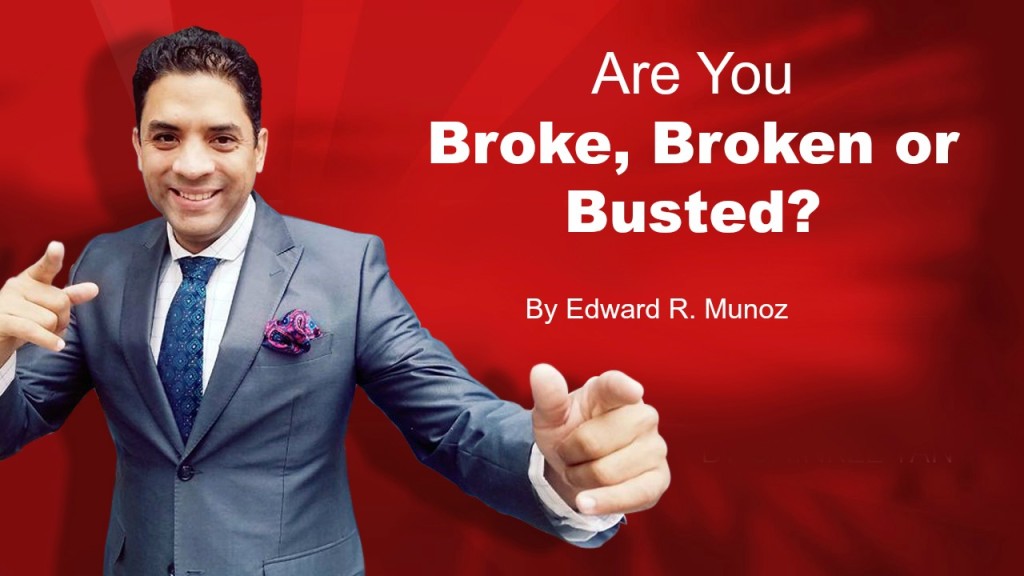Are you broke, broken or busted. by Edward R. Munoz from www.UnleashYourChampion.com