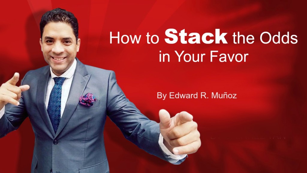 How to Stack the Odds in Your Favor. by Edward R. Munoz from www.UnleashYourChampion.com