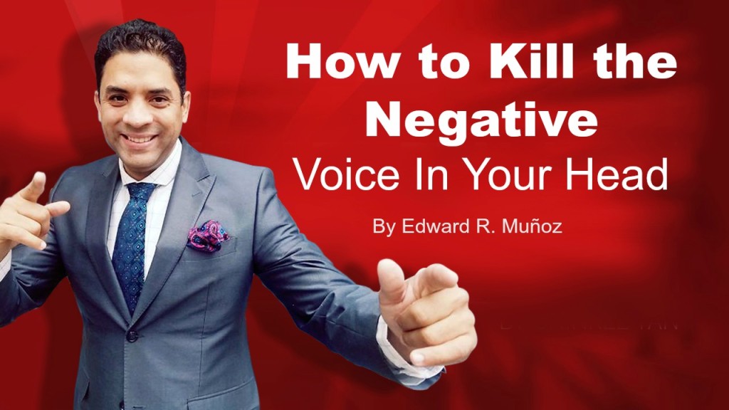 How to Kill the Negative Voice In Your Head. by Edward R. Munoz from www.UnleashYourChampion.com