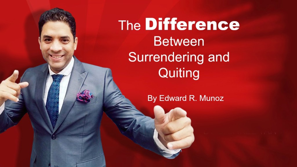 The differnce between surrendering and quitting. by Edward R. Munoz from www.UnleashYourChampion.com